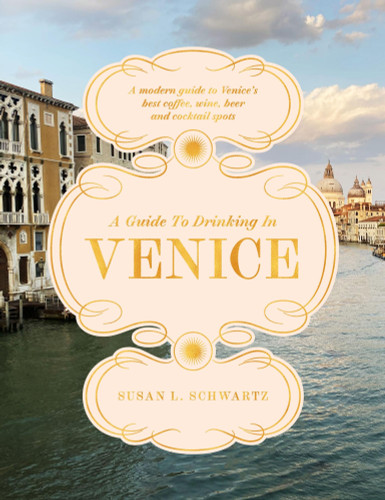 A Guide to Drinking in Venice: A modern guide to Venice’s best coffee, wine, beer and cocktail spots book cover by Susan L. Schwartz