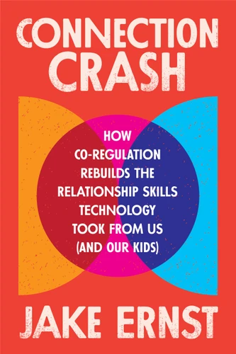 Connection Crash: How Co-Regulation Rebuilds the Relationship Skills Technology Took From Us (and Our Kids) book cover by Jake Ernst