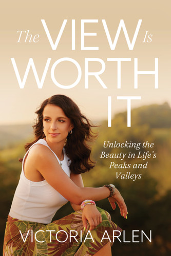 The View Is Worth It: Unlocking the Beauty in Life’s Peaks and Valleys | Christian Mental Health book cover by Victoria Arlen