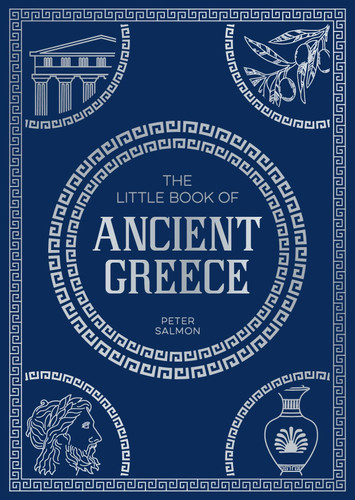 The Little Book of Ancient Greece: A Pocket Guide to an Epic Civilization, Including Key Events, People, Trivia and More book cover by Peter Salmon