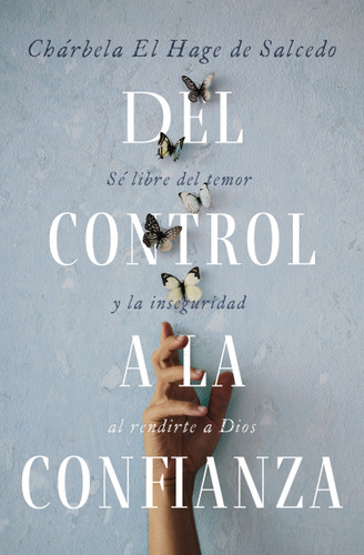 Del control a la confianza: Sé libre del temor y la inseguridad al rendirte a Dios book cover by Chárbela El Hage de Salcedo