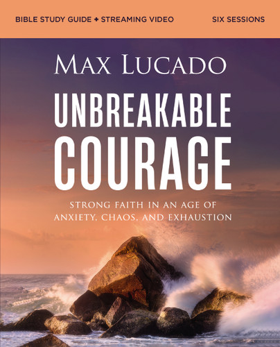 Unbreakable Courage Bible Study Guide plus Streaming Video: Strong Faith in an Age of Anxiety, Chaos, and Exhaustion (A Bible Study on Elijah) book cover by Max Lucado