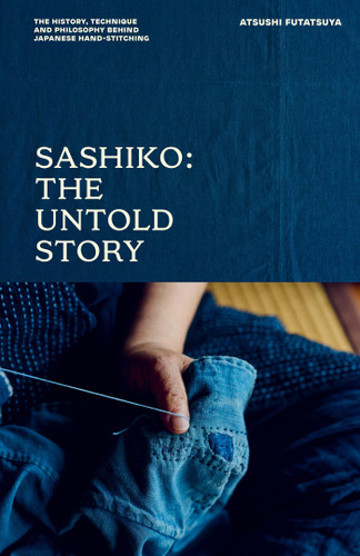Sashiko: The Untold Story: The History, Technique and Philosophy Behind Japanese Hand-stitching book cover by Atsushi Futatsuya