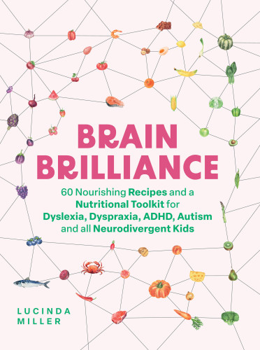 Brain Brilliance: 60 Nourishing Recipes And A Nutritional Toolkit For Dyslexia, Dyspraxia, ADHD, Autism and All Neurodivergent Kids book cover by Lucinda Miller