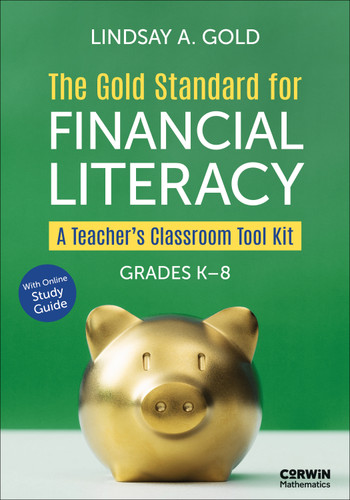 The Gold Standard for Financial Literacy: A Teacher′s Classroom Tool Kit (Grades K-8) (Corwin Mathematics Series) book cover by Lindsay A. Gold