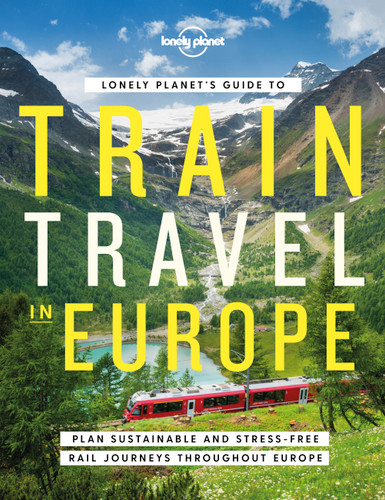 Lonely Planet's Guide to Train Travel in Europe: Detailed Itineraries | Planning Maps | Tips & Advice | Plan Sustainable and Stress-free Journeys Throughout Europe (Lonely Planet) book cover by Lonely Planet