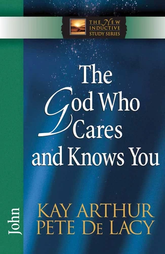 The God Who Cares and Knows You: John (The New Inductive Study Series) book cover by Kay Arthur, Pete De Lacy