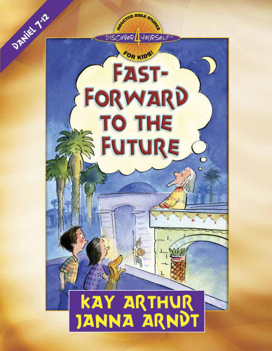Fast-Forward to the Future: Daniel 7-12 (Discover 4 Yourself Inductive Bible Studies for Kids) book cover by Kay Arthur, Janna Arndt