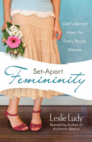 Set-Apart Femininity: God's Sacred Intent for Every Young Woman book cover by Leslie Ludy