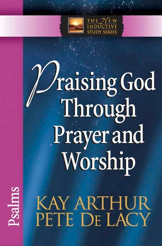 Praising God Through Prayer and Worship: Psalms (The New Inductive Study Series) book cover by Kay Arthur, Pete De Lacy