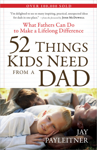 52 Things Kids Need from a Dad: What Fathers Can Do to Make a Lifelong Difference book cover by Jay Payleitner