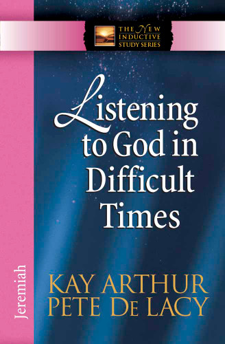 Listening to God in Difficult Times: Jeremiah (The New Inductive Study Series) book cover by Kay Arthur, Pete De Lacy