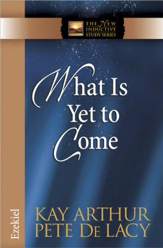 What Is Yet to Come: Ezekiel (The New Inductive Study Series) book cover by Kay Arthur, Pete De Lacy