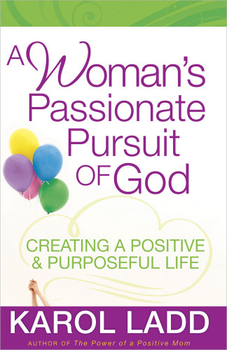 A Woman's Passionate Pursuit of God: Creating a Positive and Purposeful Life book cover by Karol Ladd