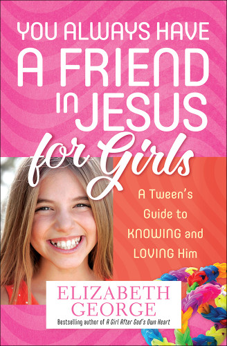 You Always Have a Friend in Jesus for Girls: A Tween's Guide to Knowing and Loving Him book cover by Elizabeth George