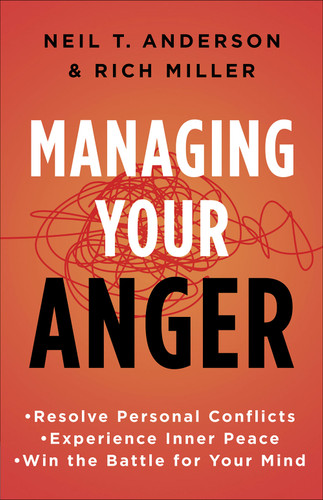 Managing Your Anger: Resolve Personal Conflicts, Experience Inner Peace, and Win the Battle for Your Mind book cover by Neil T. Anderson, Rich Miller