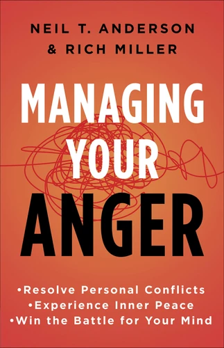 Managing Your Anger: Resolve Personal Conflicts, Experience Inner Peace, and Win the Battle for Your Mind book cover by Neil T. Anderson, Rich Miller