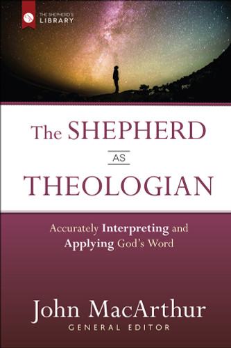 The Shepherd as Theologian: Accurately Interpreting and Applying God's Word (The Shepherd's Library) book cover by John Macarthur