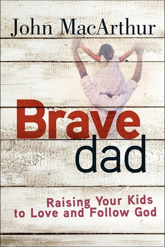 Brave Dad: Raising Your Kids to Love and Follow God book cover by John Macarthur