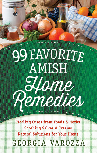 99 Favorite Amish Home Remedies: *Healing Cures from Foods and Herbs *Soothing Salves and Creams *Natural Solutions for Your Home book cover by Georgia Varozza