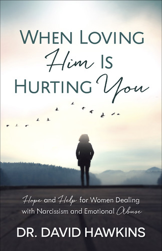 When Loving Him Is Hurting You: Hope and Help for Women Dealing With Narcissism and Emotional Abuse book cover by David Hawkins