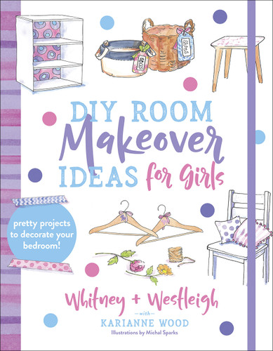 DIY Room Makeover Ideas for Girls: Pretty Projects to Decorate Your Bedroom book cover by KariAnne  Wood