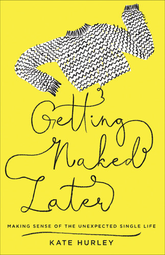 Getting Naked Later: Making Sense of the Unexpected Single Life book cover by Kate Hurley