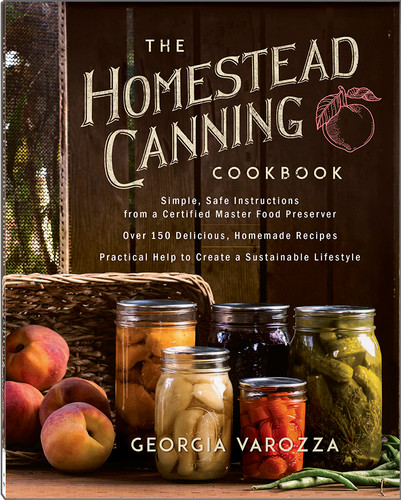 The Homestead Canning Cookbook: •Simple, Safe Instructions from a Certified Master Food Preserver •Over 150 Delicious, Homemade Recipes •Practical Help to Create a Sustainable Lifestyle (The Homestead Essentials) book cover by Georgia Varozza