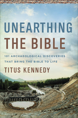 Unearthing the Bible: 101 Archaeological Discoveries That Bring the Bible to Life book cover by Titus Kennedy