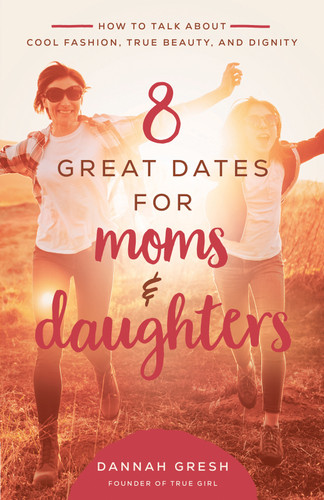 8 Great Dates for Moms and Daughters: How to Talk About Cool Fashion, True Beauty, and Dignity (8 Great Dates) book cover by Dannah Gresh
