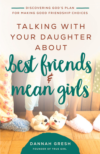 Talking with Your Daughter About Best Friends and Mean Girls: Discovering God’s Plan for Making Good Friendship Choices (8 Great Dates) book cover by Dannah Gresh