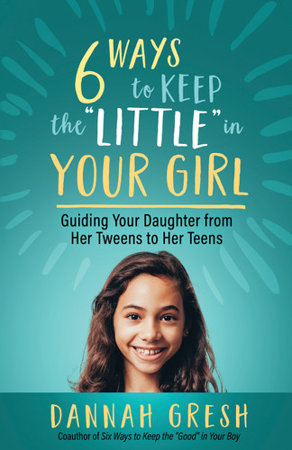 Six Ways to Keep the “Little” in Your Girl: Guiding Your Daughter from Her Tweens to Her Teens book cover by Dannah Gresh