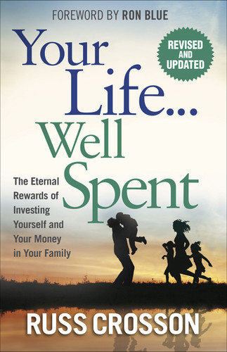 Your Life...Well Spent: The Eternal Rewards of Investing Yourself and Your Money in Your Family book cover by Russ Crosson