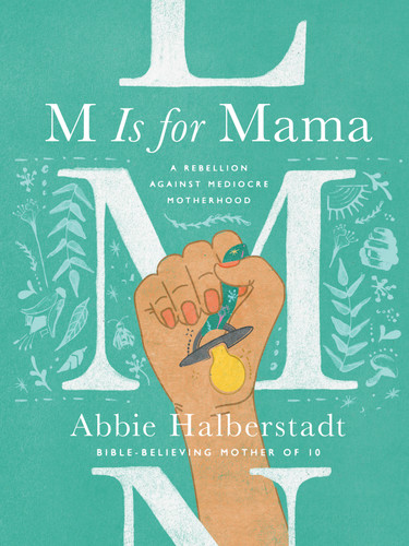 M Is for Mama: A Rebellion Against Mediocre Motherhood book cover by Abbie Halberstadt