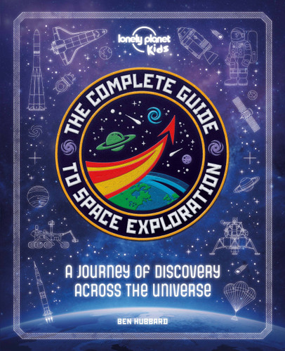 Lonely Planet Kids The Complete Guide to Space Exploration: Journey Across the Universe | From the First Satellites to the Moon Landings | Amazing Photos & Infographics (Lonely Planet Kids) book cover by Lonely Planet Kids, Ben Hubbard