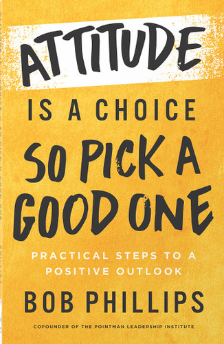 Attitude Is a Choice—So Pick a Good One: Practical Steps to a Positive Outlook book cover by Bob Phillips