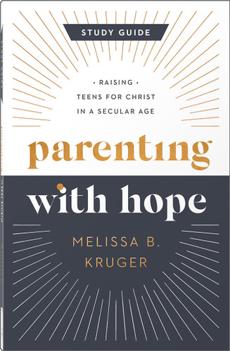 Parenting with Hope Study Guide: Raising Teens for Christ in a Secular Age book cover by Melissa B. Kruger