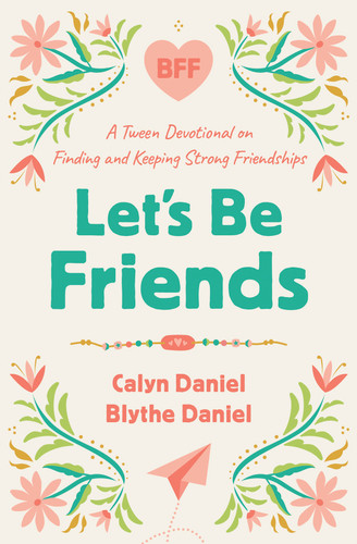 Let's Be Friends: A Tween Devotional on Finding and Keeping Strong Friendships book cover by Calyn Daniel, Blythe  Daniel