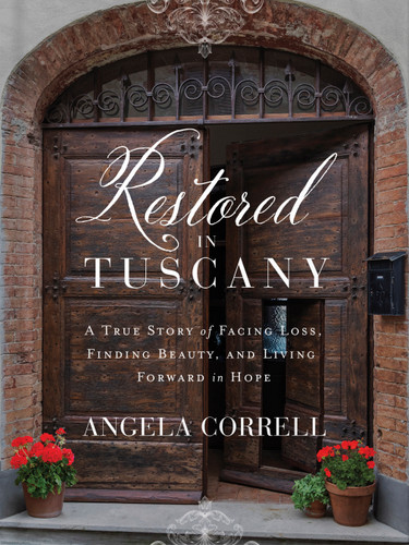 Restored in Tuscany: A True Story of Facing Loss, Finding Beauty, and Living Forward in Hope book cover by Angela Correll