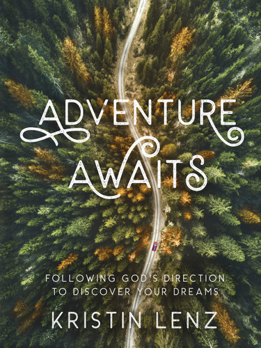 Adventure Awaits: Following God’s Direction to Discover Your Dreams book cover by Kristin Lenz