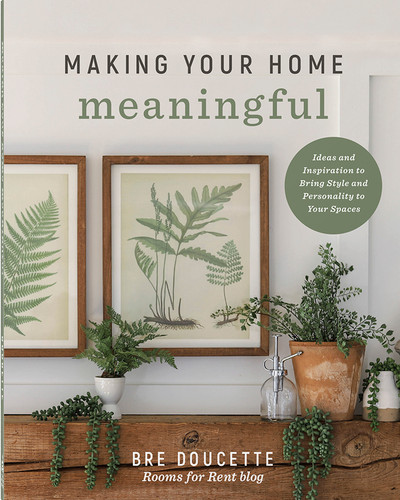 Making Your Home Meaningful: Ideas and Inspiration to Bring Style and Personality to Your Spaces book cover by Bre Doucette
