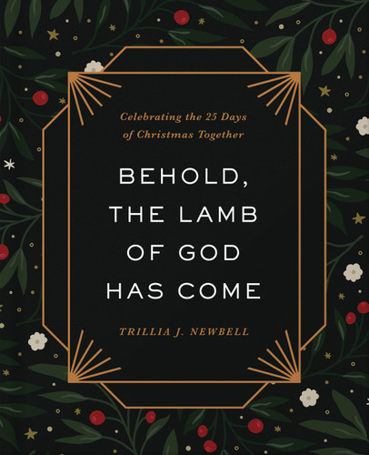 Behold, the Lamb of God Has Come: Celebrating the 25 Days of Christmas Together book cover by Trillia J. Newbell