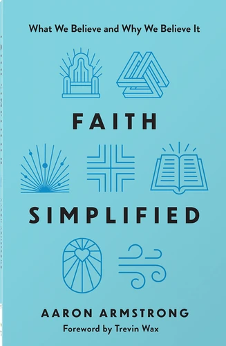Faith Simplified: What We Believe and Why We Believe It book cover by Aaron Armstrong