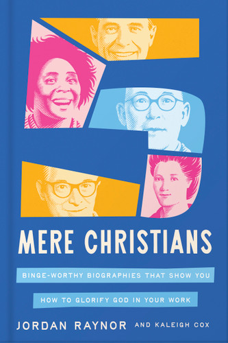 Five Mere Christians: Binge-Worthy Biographies That Show You How to Glorify God in Your Work book cover by Jordan Raynor, Kaleigh Cox