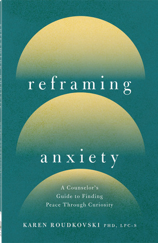 Reframing Anxiety: A Counselor's Guide to Finding Peace Through Curiosity book cover by Karen Roudkovski