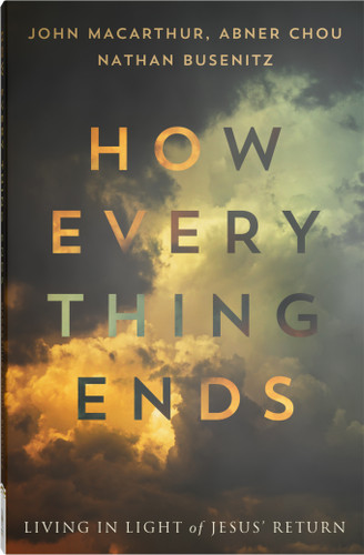 How Everything Ends: Living in Light of Jesus’ Return book cover by John Macarthur, Abner Chou, Nathan Busenitz