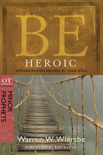 Be Heroic (Minor Prophets): Demonstrating Bravery by Your Walk book cover by Warren W. Wiersbe