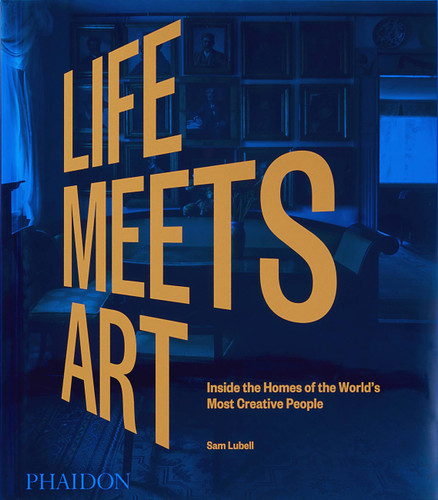 Life Meets Art: Inside the Homes of the World's Most Creative People book cover by Sam Lubell