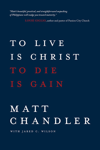 To Live Is Christ to Die Is Gain book cover by Matt Chandler, Jared C. Wilson