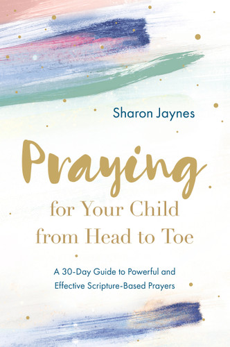 Praying for Your Child from Head to Toe: A 30-Day Guide to Powerful and Effective Scripture-Based Prayers book cover by Sharon Jaynes